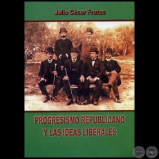 PROGRESISMO REPUBLICANO Y LAS IDEAS LIBERALES - Autor: JULIO CSAR FRUTOS - Ao 2008